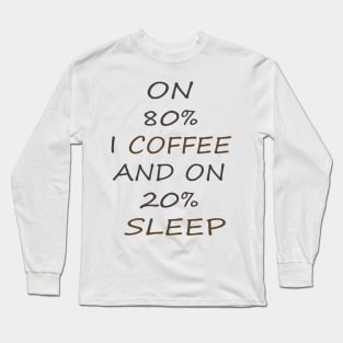 ON 80 I COFFEE, AND ON 20 SLEEP Long Sleeve T-Shirt